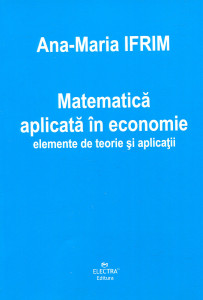 Matematică aplicată în economie: Elemente de teorie şi aplicaţii