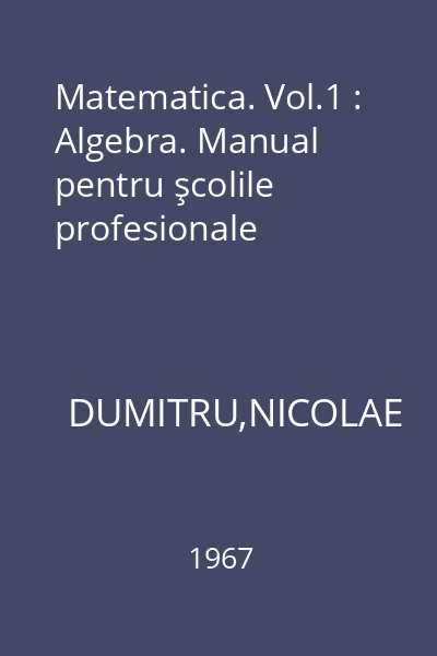 Matematica. Vol.1 : Algebra. Manual pentru şcolile profesionale