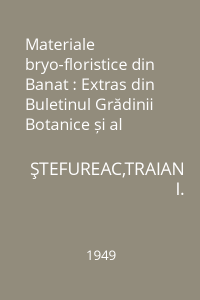 Materiale bryo-floristice din Banat : Extras din Buletinul Grădinii Botanice și al Muyeului Botanic Vol. XXVIII, Nr. 3-4