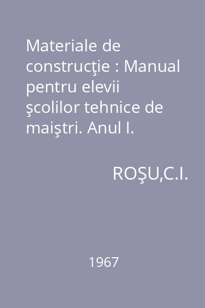 Materiale de construcţie : Manual pentru elevii şcolilor tehnice de maiştri. Anul I.