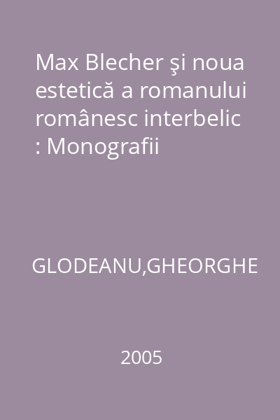 Max Blecher şi noua estetică a romanului românesc interbelic : Monografii