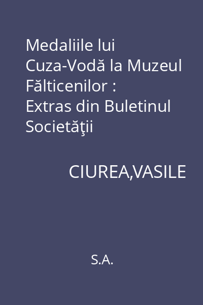 Medaliile lui Cuza-Vodă la Muzeul Fălticenilor : Extras din Buletinul Societăţii Numismatice Române