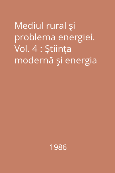 Mediul rural şi problema energiei. Vol. 4 : Ştiinţa modernă şi energia
