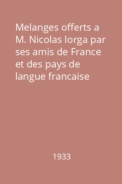 Melanges offerts a M. Nicolas Iorga par ses amis de France et des pays de langue francaise