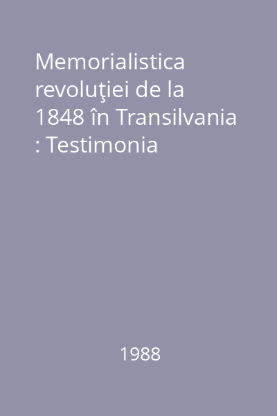 Memorialistica revoluţiei de la 1848 în Transilvania : Testimonia