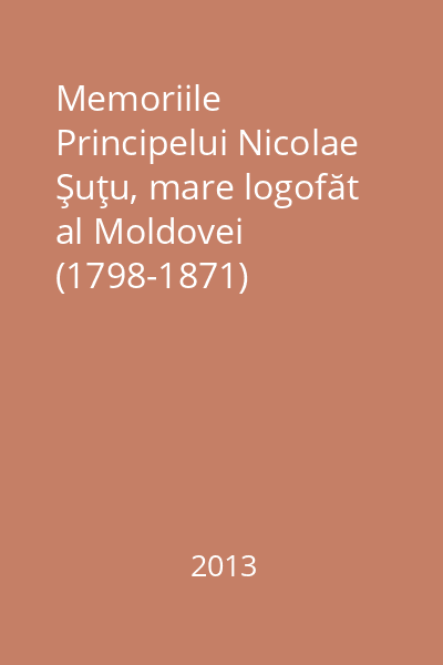 Memoriile Principelui Nicolae Şuţu, mare logofăt al Moldovei (1798-1871)