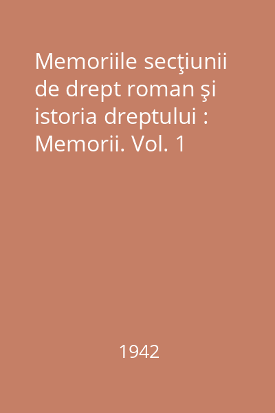 Memoriile secţiunii de drept roman şi istoria dreptului : Memorii. Vol. 1
