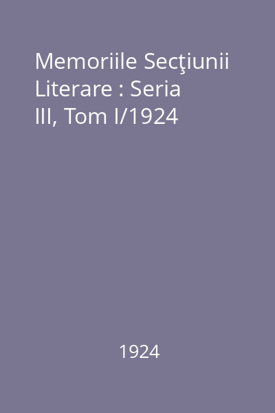 Memoriile Secţiunii Literare : Seria III, Tom I/1924
