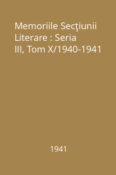 Memoriile Secţiunii Literare : Seria III, Tom X/1940-1941