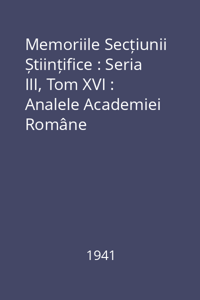 Memoriile Secțiunii Științifice : Seria III, Tom XVI : Analele Academiei Române
