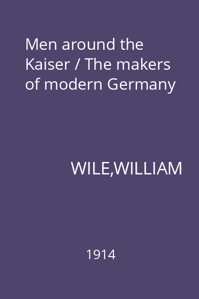 Men around the Kaiser / The makers of modern Germany