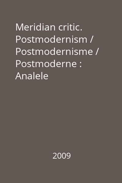 Meridian critic. Postmodernism / Postmodernisme / Postmoderne : Analele Universităţii "Ştefan cel Mare" Suceava, Seria Filologie B. Literatură Tomul XV, Nr.1/2009