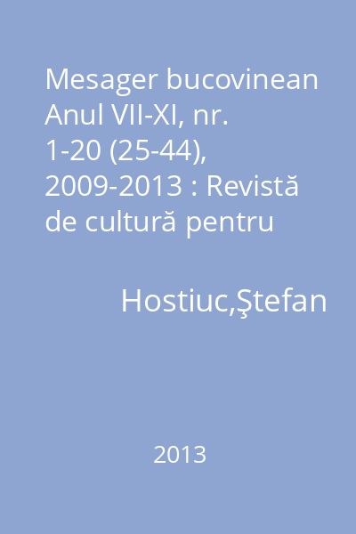 Mesager bucovinean Anul VII-XI, nr. 1-20 (25-44), 2009-2013 : Revistă de cultură pentru bucovinenii de pretutindeni 1-20(25-44)