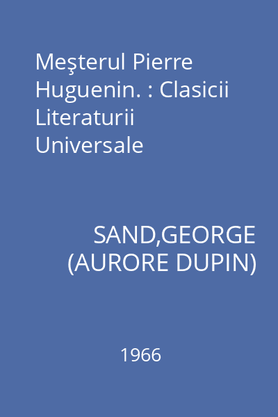 Meşterul Pierre Huguenin. : Clasicii Literaturii Universale