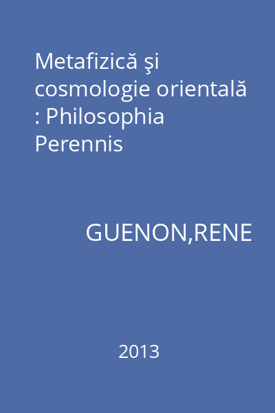 Metafizică şi cosmologie orientală : Philosophia Perennis