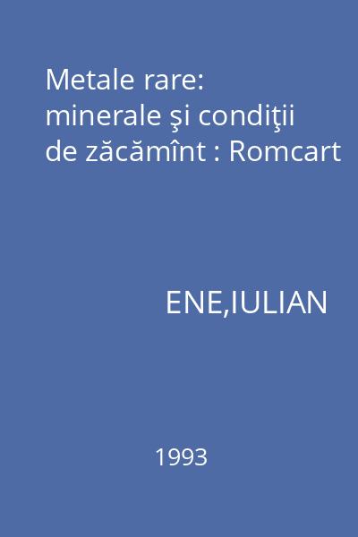 Metale rare: minerale şi condiţii de zăcămînt : Romcart