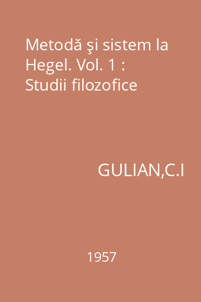 Metodă şi sistem la Hegel. Vol. 1 : Studii filozofice