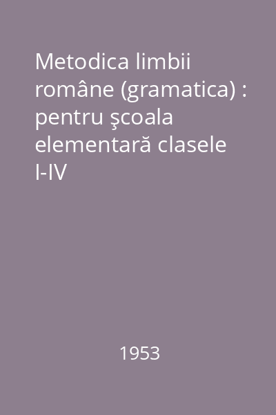 Metodica limbii române (gramatica) : pentru şcoala elementară clasele I-IV