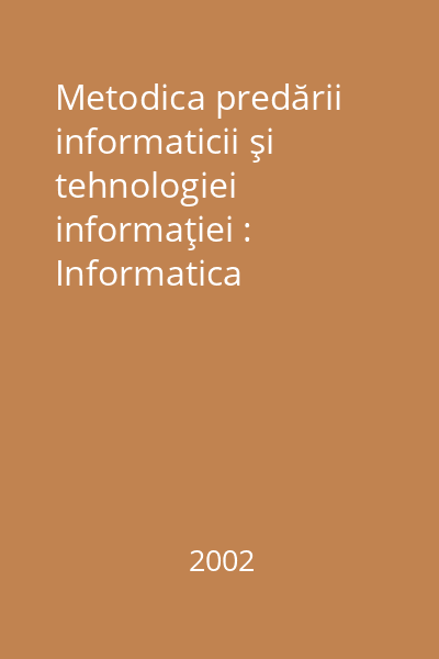 Metodica predării informaticii şi tehnologiei informaţiei : Informatica