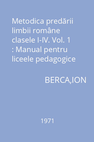 Metodica predării limbii române clasele I-IV. Vol. 1 : Manual pentru liceele pedagogice