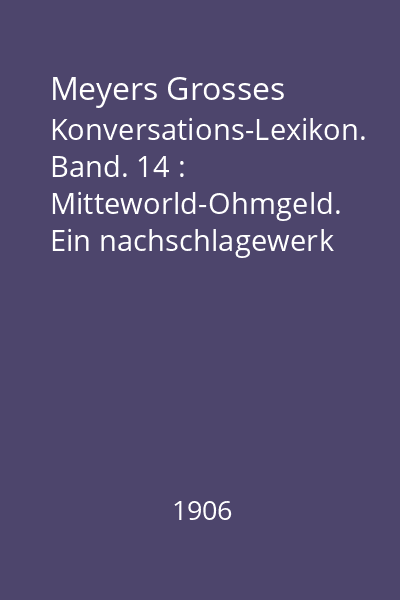 Meyers Grosses Konversations-Lexikon. Band. 14 : Mitteworld-Ohmgeld. Ein nachschlagewerk des allgemeinen wissens