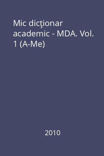 Mic dicţionar academic - MDA. Vol. 1 (A-Me)