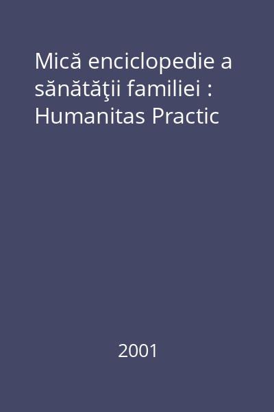 Mică enciclopedie a sănătăţii familiei : Humanitas Practic
