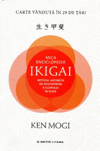 Mica enciclopedie IKIGAI: Metoda japoneză de descoperire a scopului în viaţă
