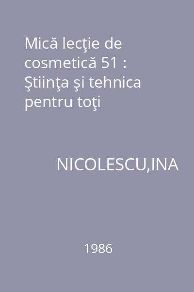 Mică lecţie de cosmetică 51 : Ştiinţa şi tehnica pentru toţi