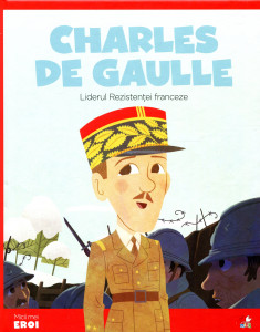 Micii mei eroi: Charles de Gaulle: Liderul Rezistenţei franceze