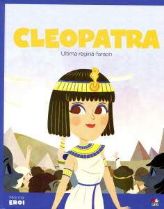 Micii mei eroi: Cleopatra, ultima regină-faraon