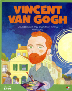 Micii mei eroi: Vincent Van Gogh, Unul dintre cei mai importanţi pictori din istorie