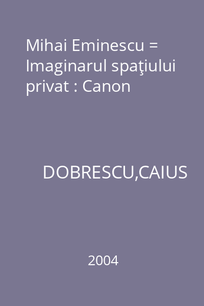 Mihai Eminescu = Imaginarul spaţiului privat : Canon