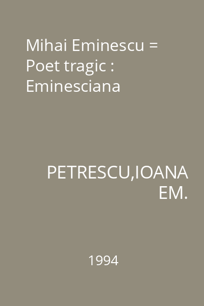 Mihai Eminescu = Poet tragic : Eminesciana