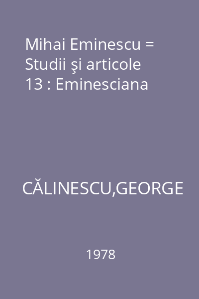 Mihai Eminescu = Studii şi articole 13 : Eminesciana