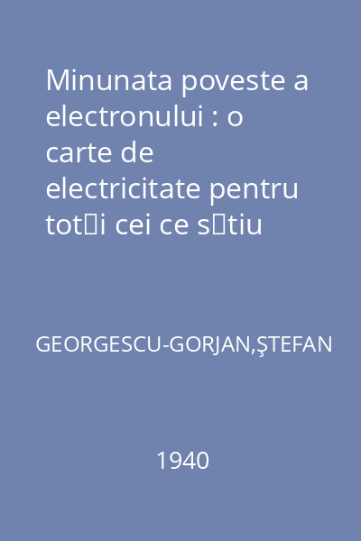 Minunata poveste a electronului : o carte de electricitate pentru toţi cei ce ştiu să ştiu să citească româneşte