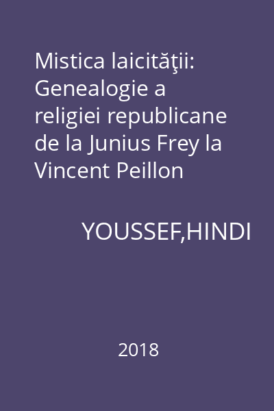 Mistica laicităţii: Genealogie a religiei republicane de la Junius Frey la Vincent Peillon