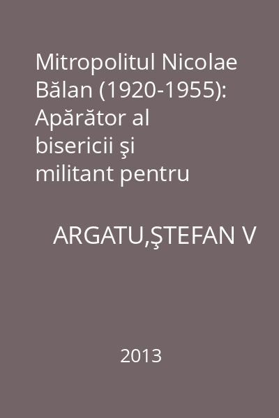Mitropolitul Nicolae Bălan (1920-1955): Apărător al bisericii şi militant pentru reîntregirea teritorială a ţării