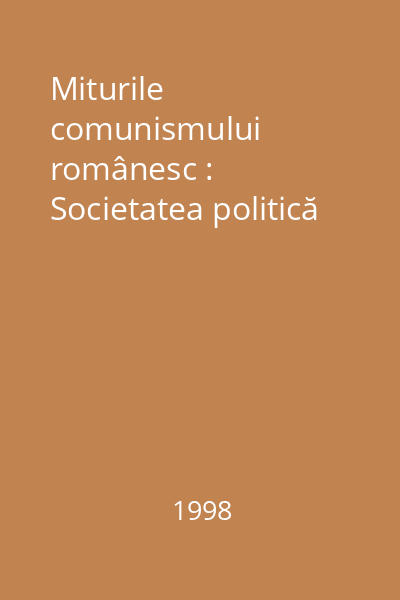 Miturile comunismului românesc : Societatea politică