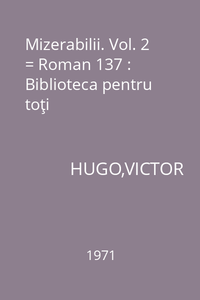 Mizerabilii. Vol. 2 = Roman 137 : Biblioteca pentru toţi