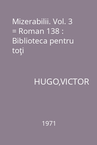 Mizerabilii. Vol. 3 = Roman 138 : Biblioteca pentru toţi