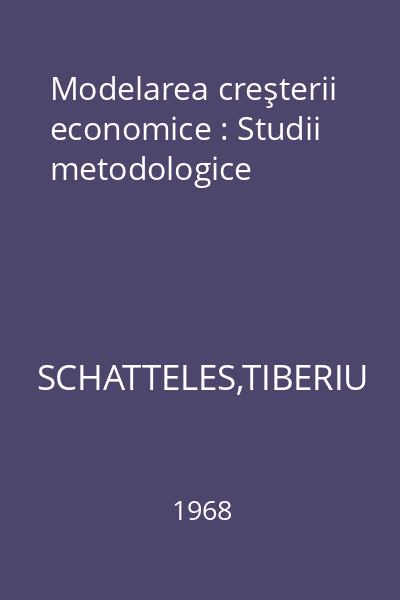 Modelarea creşterii economice : Studii metodologice