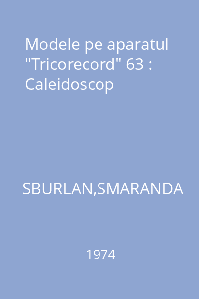 Modele pe aparatul "Tricorecord" 63 : Caleidoscop