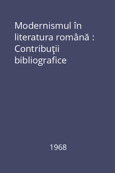 Modernismul în literatura română : Contribuţii bibliografice