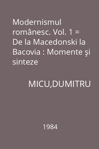 Modernismul românesc. Vol. 1 = De la Macedonski la Bacovia : Momente şi sinteze