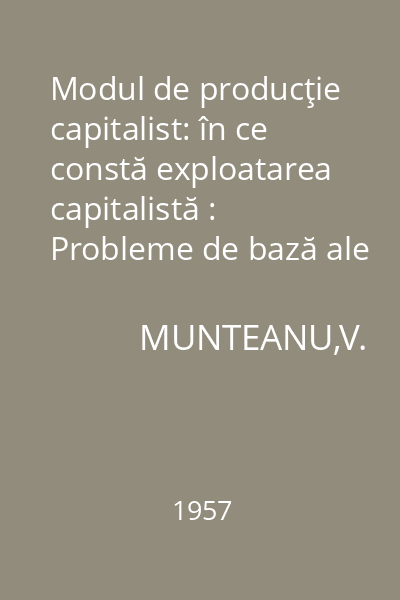 Modul de producţie capitalist: în ce constă exploatarea capitalistă : Probleme de bază ale teoriei marxist- leniniste
