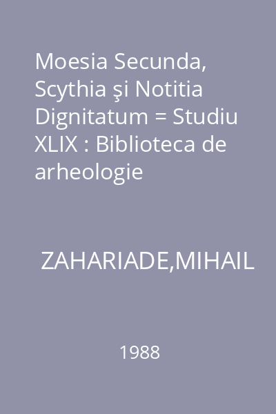 Moesia Secunda, Scythia şi Notitia Dignitatum = Studiu XLIX : Biblioteca de arheologie