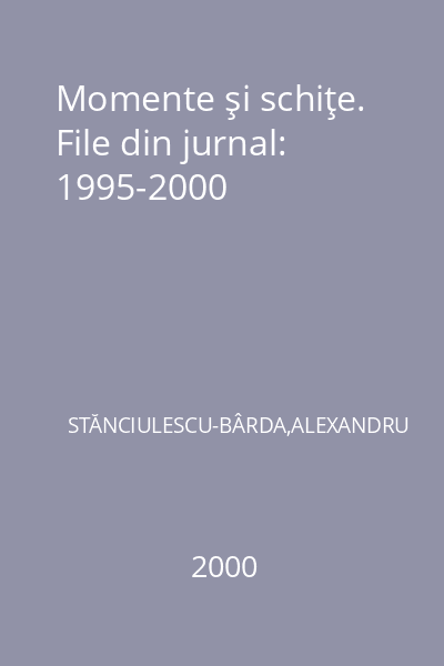 Momente şi schiţe. File din jurnal: 1995-2000