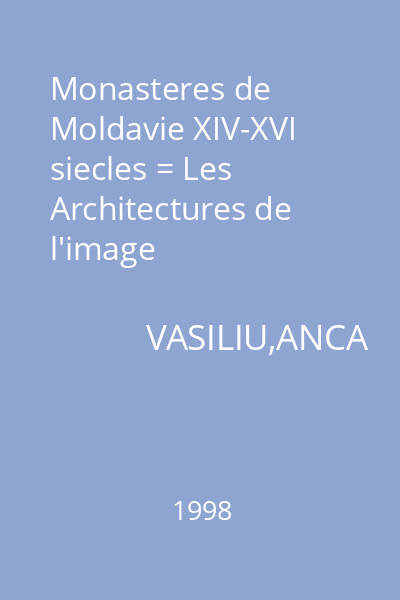 Monasteres de Moldavie XIV-XVI siecles = Les Architectures de l'image
