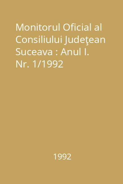 Monitorul Oficial al Consiliului Judeţean Suceava : Anul I. Nr. 1/1992